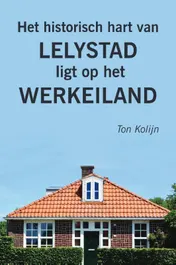 Omslag van Het historisch hart van Lelystad ligt op het Werkeiland