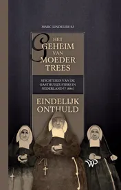 Omslag van Het geheim van moeder Trees, stichteres van de gasthuiszusters in Nederland (†1886), eindelijk onthuld