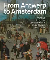Omslag van Van Antwerpen naar Amsterdam – Schilderkunst uit de zestiende en zeventiende eeuw ENGELS