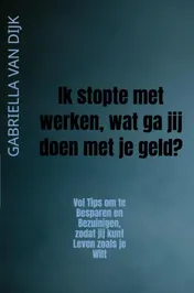 Omslag van Ik stopte met werken, wat ga jij doen met je geld?