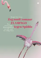 Omslag van Zeg nooit zomaar flamingo tegen Spiddo