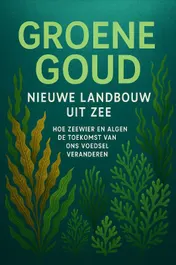 Omslag van Groene Goud: Nieuwe Landbouw uit Zee