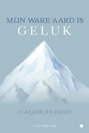 Omslag van Mijn ware aard is geluk en dat geluk zit in iedereen