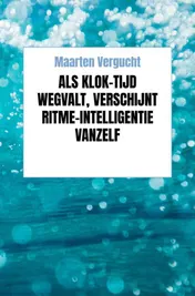 Omslag van Als klok-tijd wegvalt, verschijnt ritme-intelligentie vanzelf