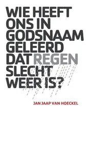 Omslag van Wie heeft ons in godsnaam geleerd dat regen slecht weer is?