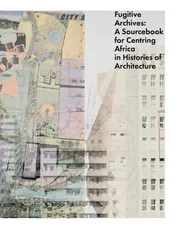 Omslag van Fugitive Archives: A Sourcebook for Centring Africa in Histories of Architecture