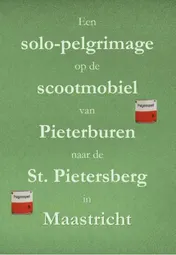 Omslag van Een solo-pelgrimage op de scootmobiel van Pieterburen naar de St. Pietersberg in Maastricht