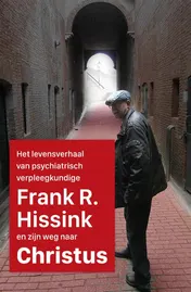Omslag van Het levensverhaal van psychiatrisch verpleegkundige Frank R. Hissink en zijn weg naar Jezus Christus