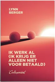 Omslag van Ik werk al (ik krijg er alleen niet voor betaald)