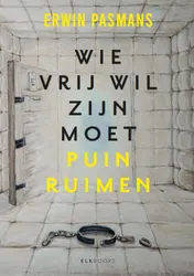 Omslag van Wie vrij wil zijn moet puinruimen