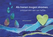 Omslag van Als tranen mogen stromen ontstaat een zee van liefde