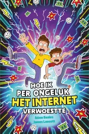 Omslag van Hoe ik per ongeluk het internet verwoestte