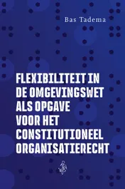 Omslag van Flexibiliteit in de Omgevingswet als opgave voor het constitutioneel organisatierecht