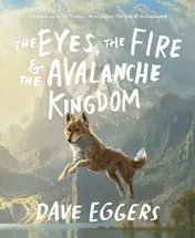 Omslag van The Eyes, the Fire & the Avalanche Kingdom The Follow-Up to the Newbery Medal Winner The Eyes & the Impossible