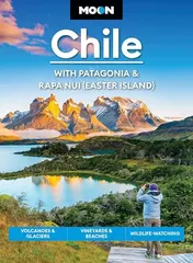 Omslag van Moon Chile: with Patagonia and Rapa Nui (Easter Island) Volcanoes and Glaciers, Vineyards and Beaches, Wildlife-Watching