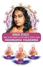 Omslag van Inner Peace How to Be Calmly Active and Actively Calm: How to Be Calmly Active and Actively Calm Paramhansa Yogananda