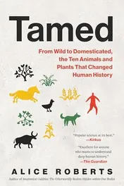 Omslag van Tamed From Wild to Domesticated, the Ten Animals and Plants That Changed Human History