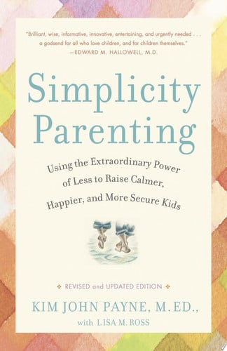 Omslag van Simplicity Parenting Using the Extraordinary Power of Less to Raise Calmer, Happier, and More Secure Kids