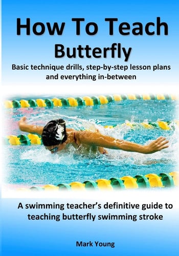 Omslag van How To Teach Butterfly Basic Technique Drills, Step-by-step Lesson Plans and Everything In-between. A Swimming Teacher's Definitive Guide to Teaching Butterfly Swimming Stroke.