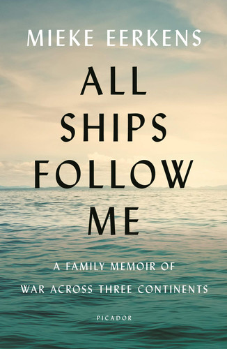 Omslag van All Ships Follow Me A Family Memoir of War Across Three Continents