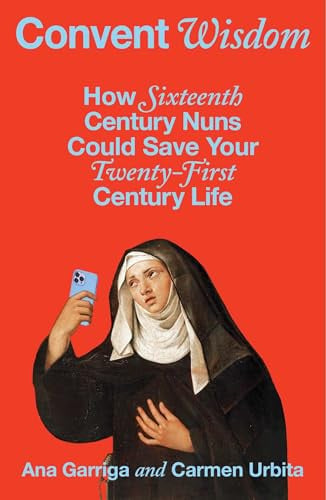 Omslag van Convent Wisdom How Sixteenth-Century Nuns Could Save Your Twenty-First-Century Life