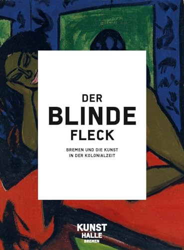 Omslag van Der blinde Fleck Bremen und die Kunst in der Kolonialzeit