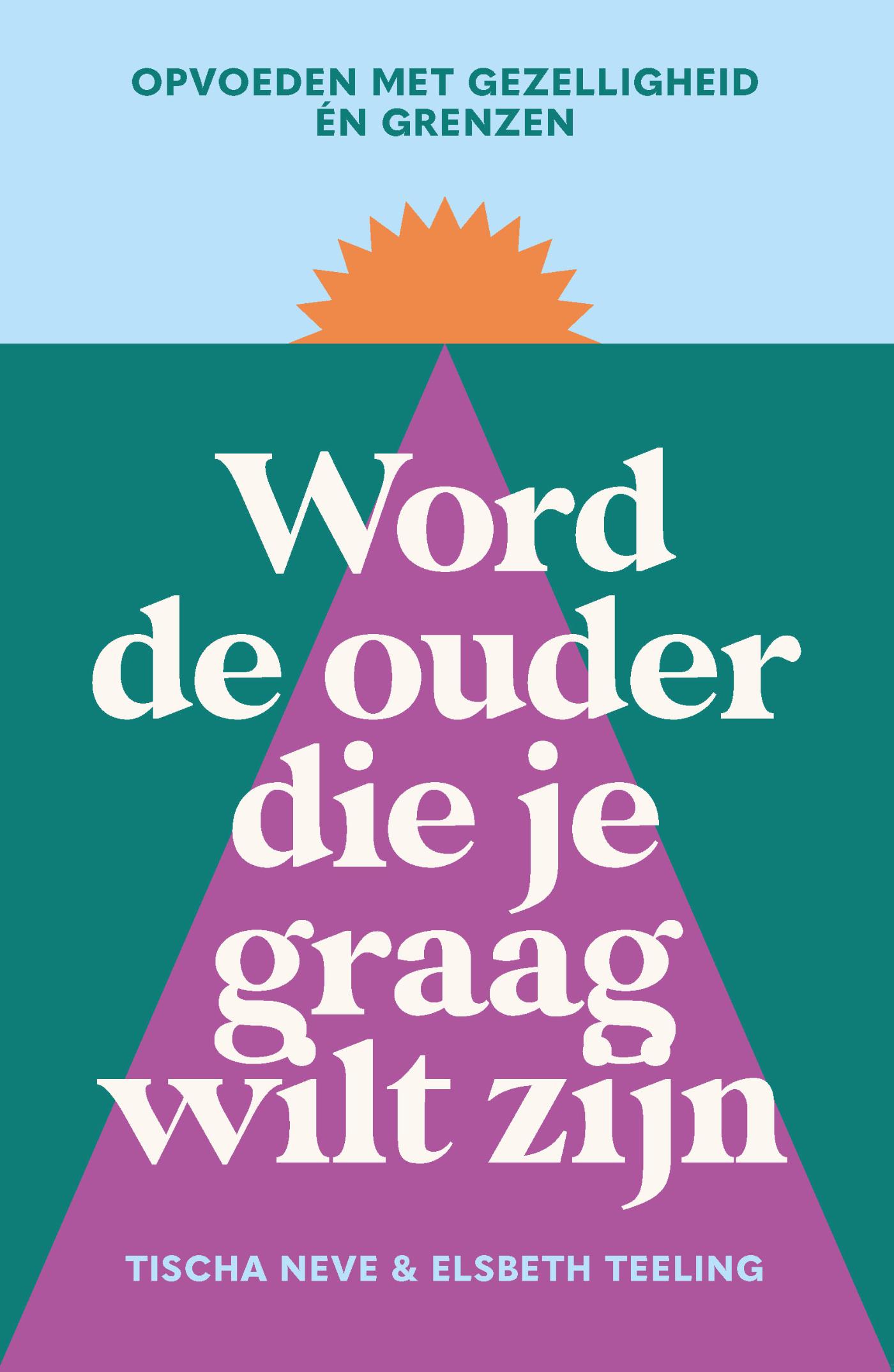 Omslag van Word de ouder die je graag wilt zijn