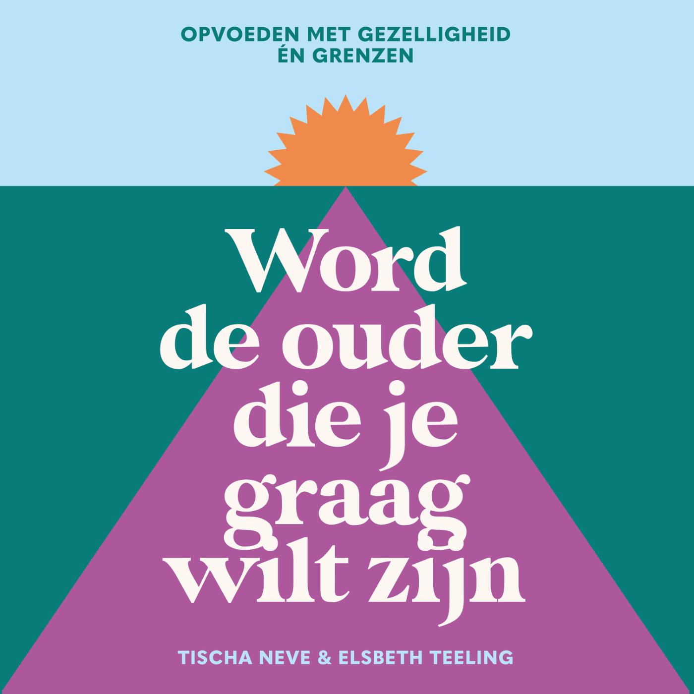 Omslag van Word de ouder die je graag wilt zijn
