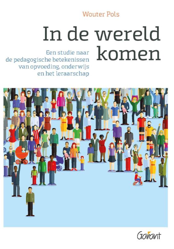 Omslag van In de wereld komen. Een studie naar de pedagogische betekenissen van opvoeding, onderwijs en het leraarschap