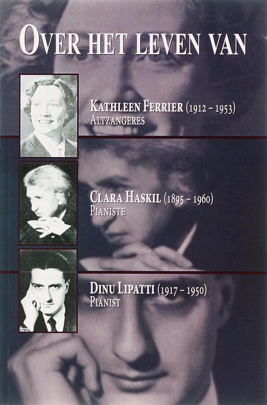 Omslag van Over het leven van Kathleen Ferrier altzangeres (1912-1953) Clara Haskil pianiste (1895-1960) Dinu Lipatti pianist (1917-1950)