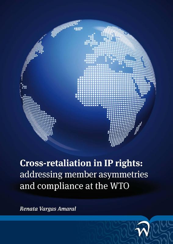 Omslag van Cross-retaliation in IP rights: adressing member asymmetries and compliance at the WTO