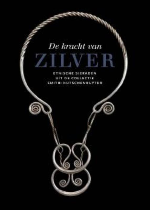Omslag van De Kracht van Zilver. Etnische sieraden uit de collectie Smith-Hutschenruyter
