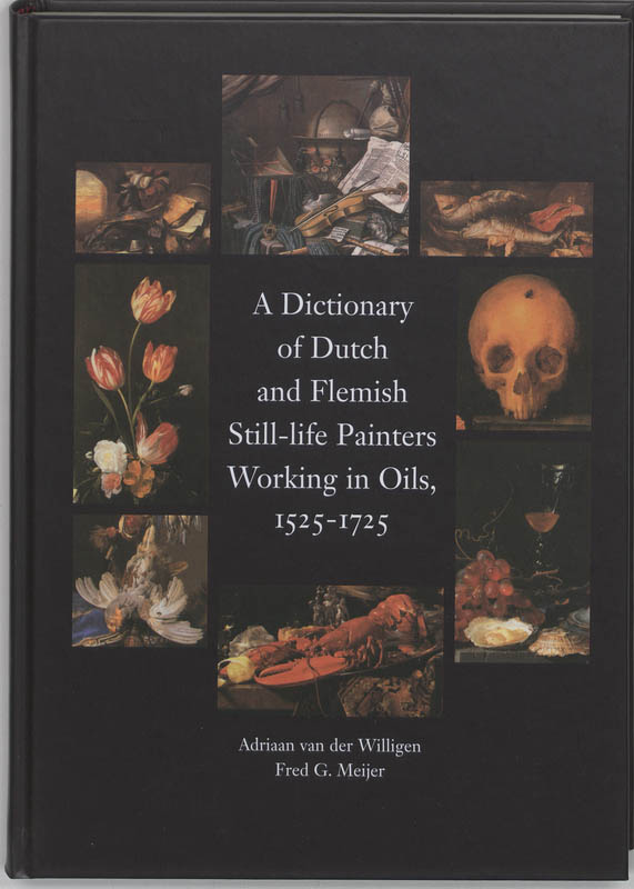 Omslag van A dictionary of Dutch and Flemish still life painters working in oils, 1525-1725