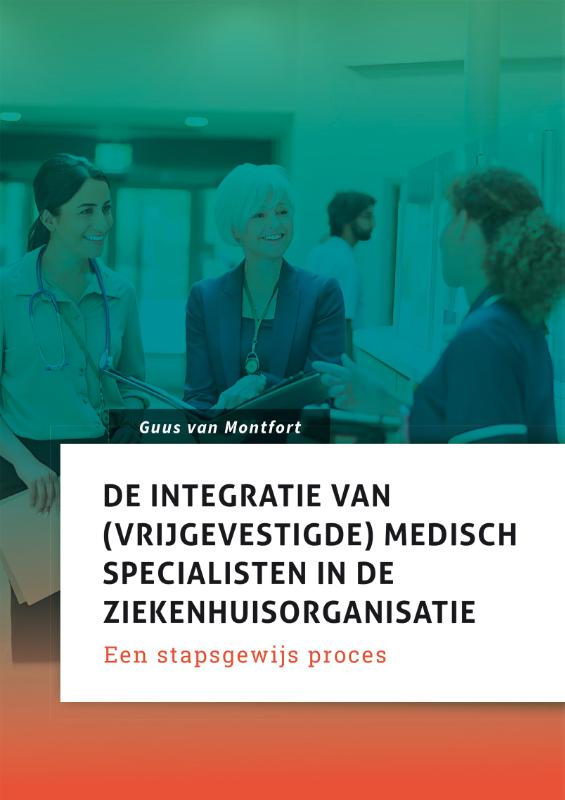 Omslag van De integratie van (vrijgevestigde) medisch specialisten in de ziekenhuisorganisatie