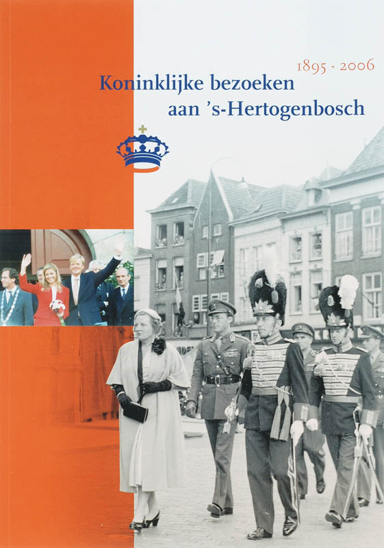 Omslag van Koninklijke bezoeken aan 's-Hertogenbosch 1895-2006