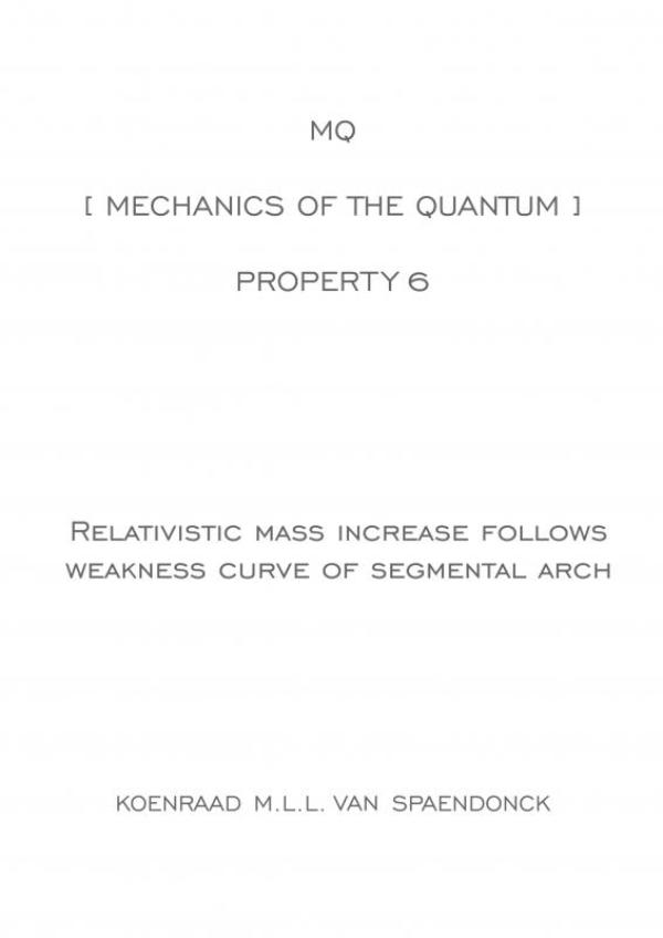 Omslag van MQ [ Mechanics of the Quantum ] - Property 6 : Relativistic mass increase follows weakness curve of segmental arch