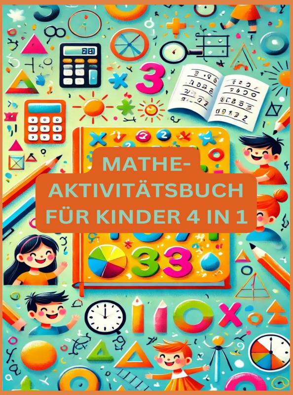 Omslag van MATHE-AKTIVITÄTSBUCH FÜR KINDER 4 IN 1 : Übungsheft für gute Noten