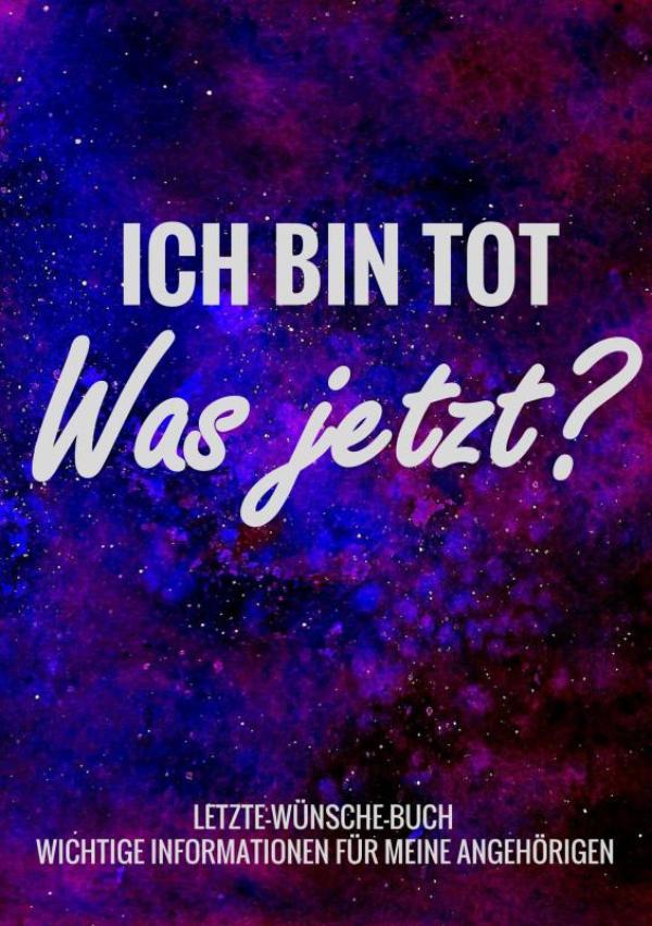 Omslag van Letzte-Wünsche-Buch - Ich bin tot, was jetzt ? - Wichtige Informationen für meine Angehörigen