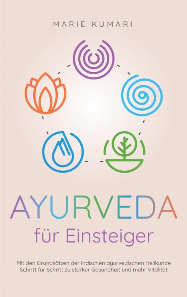 Omslag van Ayurveda für Einsteiger: Mit den Grundsätzen der indischen ayurvedischen Heilkunde Schritt für Schritt zu starker Gesundheit und mehr Vitalität