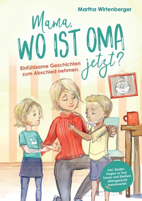 Omslag van Mama, wo ist Oma jetzt? Einfühlsame Geschichten zum Abschied nehmen. Inkl. Kinderfragen zu Tod, Trauer und Sterben altersgerecht beantwortet.