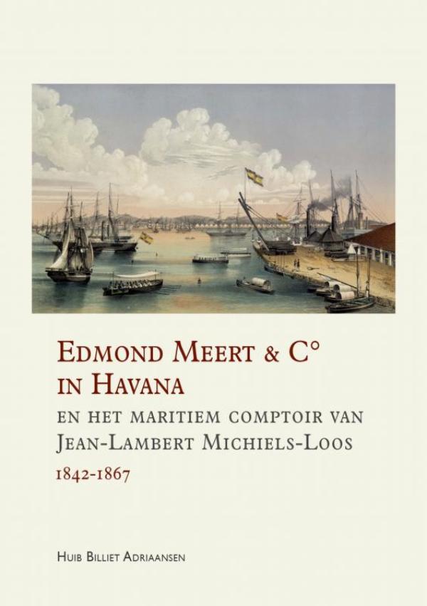 Omslag van Edmond Meert & C° in Havana en het maritiem comptoir van Jean-Lambert Michiels-Loos 1842-1867