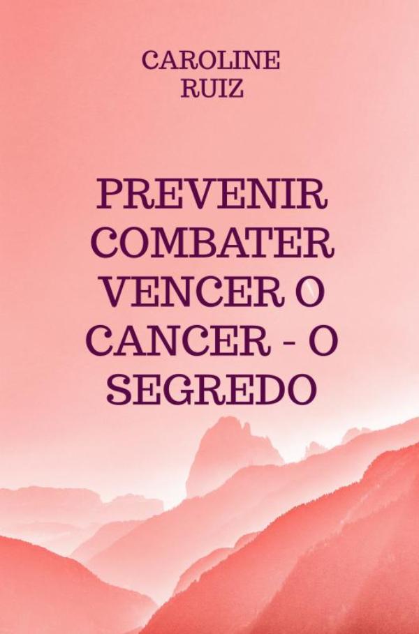 Omslag van Prevenir Combater Vencer o Cancer - O Segredo