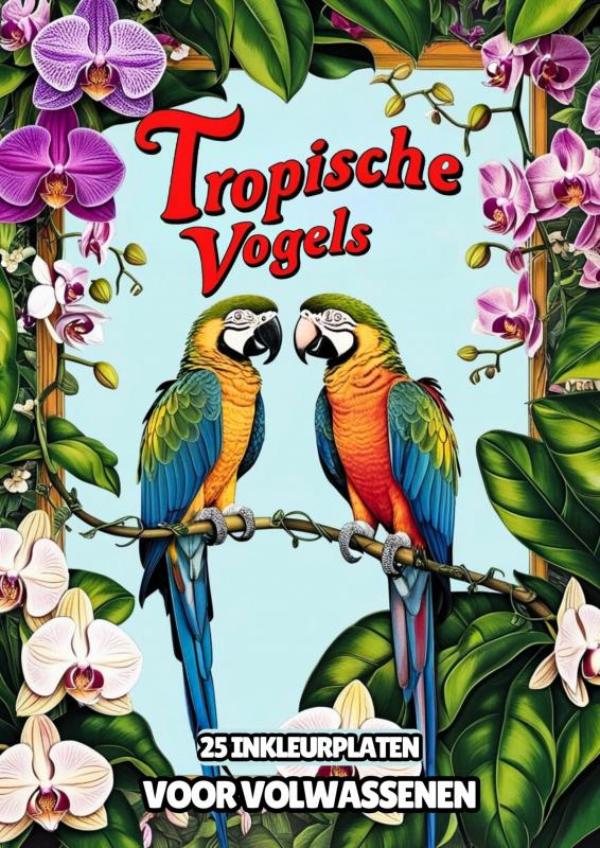Omslag van Inkleurplaten voor Volwassenen - Tropische Vogels