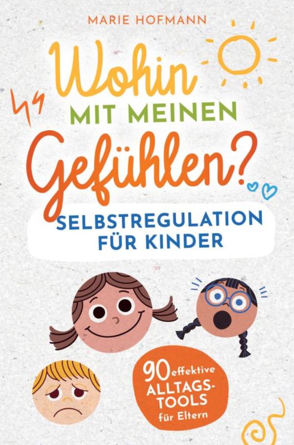 Omslag van Wohin mit meinen Gefühlen? Selbstregulation für Kinder | 90 effektive Alltagstools für Eltern