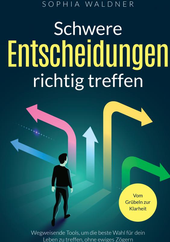 Omslag van Schwere Entscheidungen richtig treffen - Vom Grübeln zur Klarheit