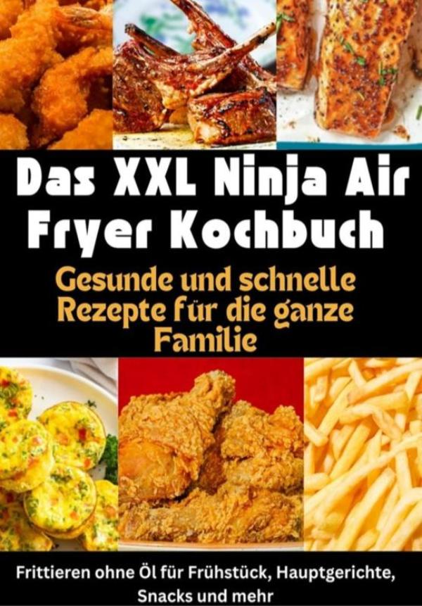 Omslag van Das XXL Ninja Air Fryer Kochbuch Gesunde und schnelle Rezepte für die ganze Familie – Frittieren ohne Öl für Frühstück, Hauptgerichte, Snacks und mehr
