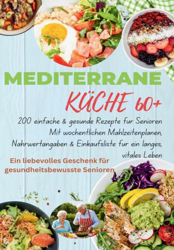 Omslag van Mediterrane Küche 60+ 200 einfache & gesunde Rezepte für Senioren(Das ideale Geschenk fr gesundheitsbewusste Senioren)