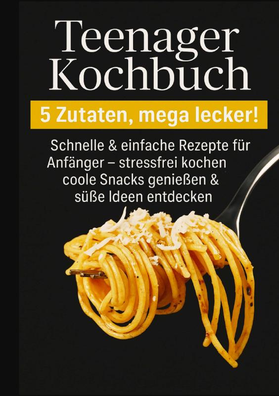 Omslag van Teenager Kochbuch – 5 Zutaten, mega lecker: Schnelle & einfache Rezepte für Anfänger