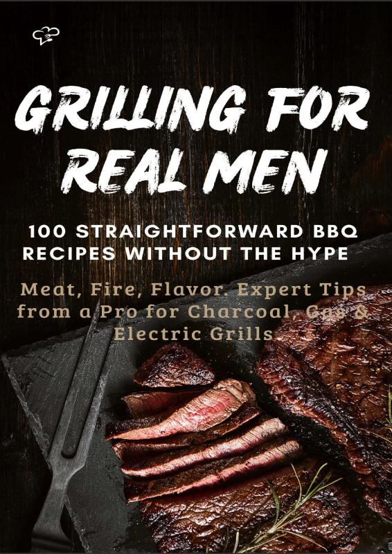Omslag van GRILLING FOR REAL MEN – 100 STRAIGHTFORWARD BBQ RECIPES WITHOUT THE HYPE