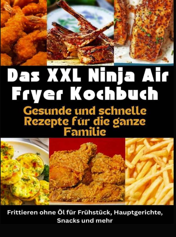 Omslag van Das XXL Ninja Air Fryer Kochbuch Gesunde und schnelle Rezepte für die ganze Familie – Frittieren ohne Öl für Frühstück, Hauptgerichte, Snacks und mehr